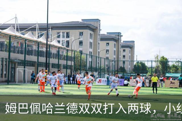 姆巴佩哈兰德双双打入两球，小组赛末轮直接交锋